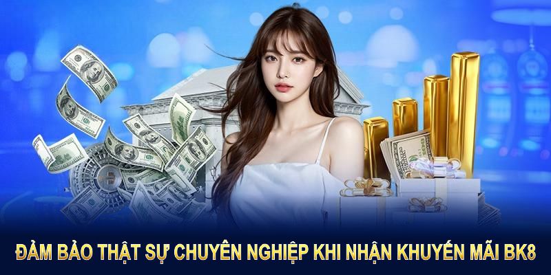 Đảm bảo thật sự chuyên nghiệp khi nhận khuyến mãi BK8