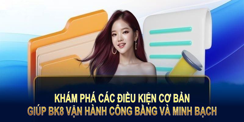 Khám phá các điều kiện cơ bản giúp BK8 vận hành công bằng và minh bạch