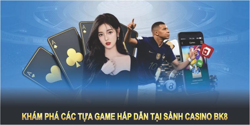 Khám phá các tựa game hấp dẫn tại sảnh casino BK8 dành cho hội viên