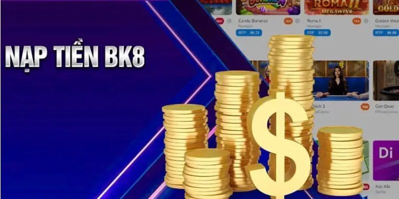 Lý do bạn nên nạp tiền BK8 và những lợi ích đi kèm