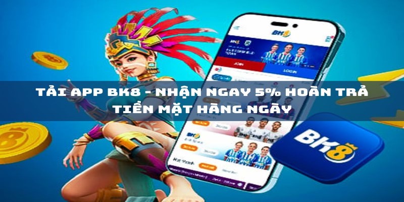 Những ưu điểm khủng khi tải app BK8 về thiết bị riêng