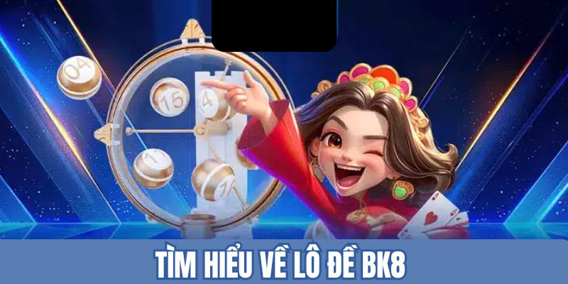 Khái quát chung về lô đề BK8